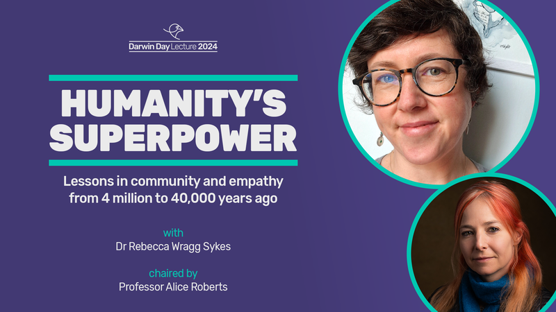 Event image: 'Humanity's superpower' | The Darwin Day Lecture 2024, with Dr Rebecca Wragg Sykes, chaired by Professor Alice Roberts