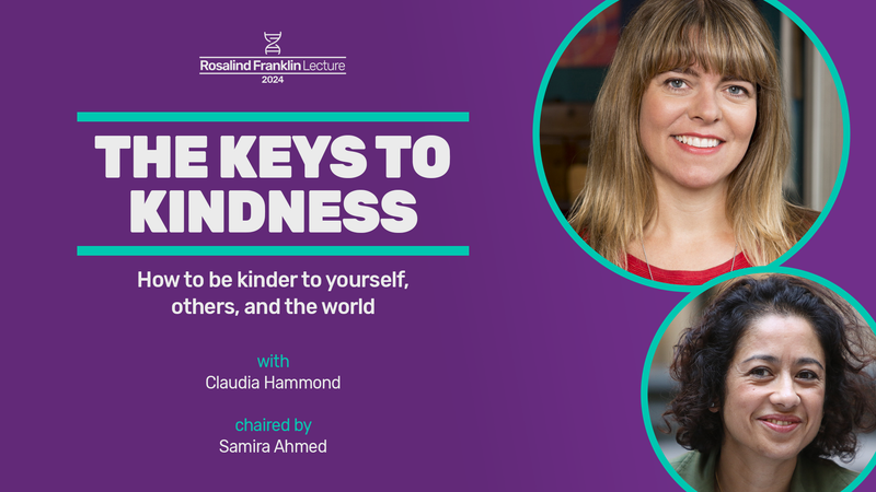 Event image: The keys to kindness | The Rosalind Franklin Lecture 2024, with Claudia Hammond, chaired by Samira Ahmed