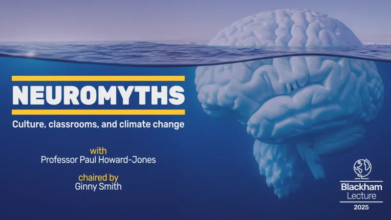Event image: Neuromyths: classrooms, culture, and climate change | The Blackham Lecture 2025, with Professor Paul Howard-Jones, chaired by Ginny Smith