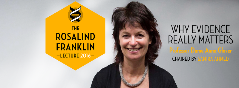 Event image: The Rosalind Franklin Lecture 2016 | 'Why evidence really matters', with Professor Dame Anne Glover